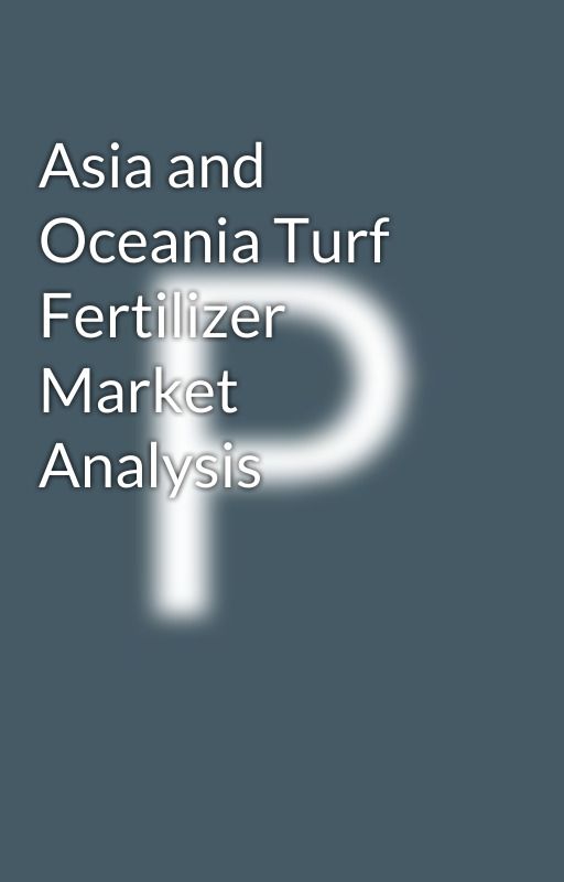 Asia and Oceania Turf Fertilizer Market Analysis by punam_12