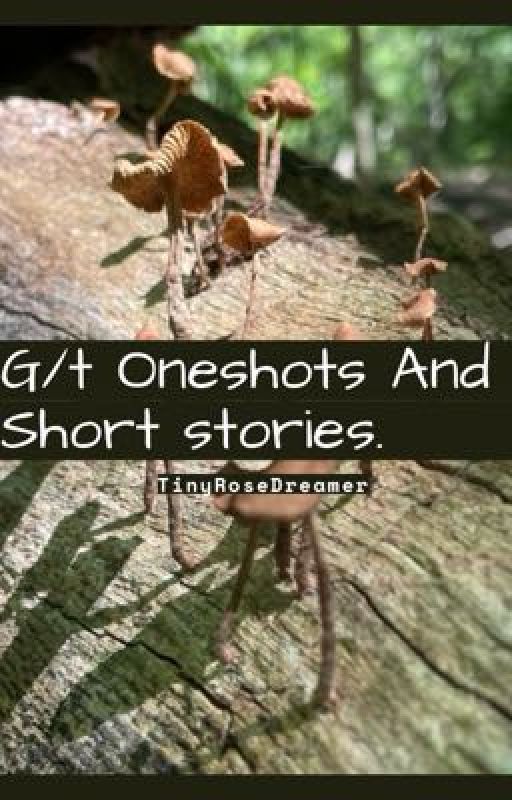 G/t Oneshots and Short Stories by TinyRosedreamer