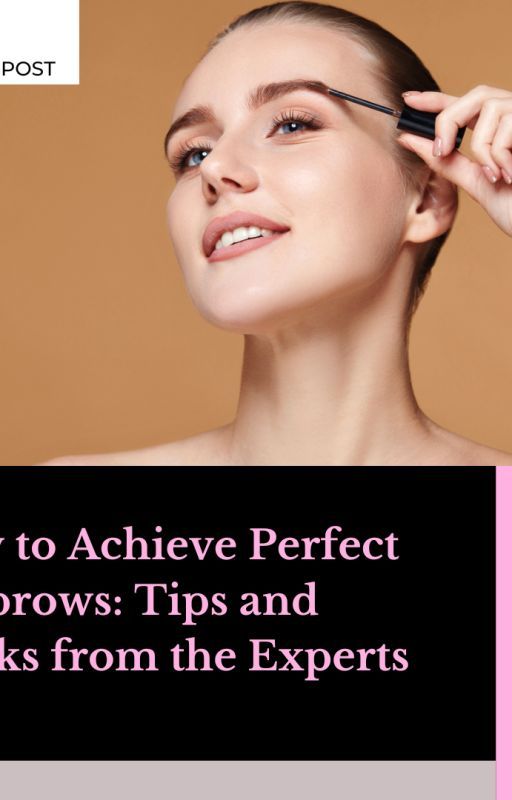 How to Achieve Perfect Eyebrows: Tips and Tricks from the Experts by eyebrowsrus1