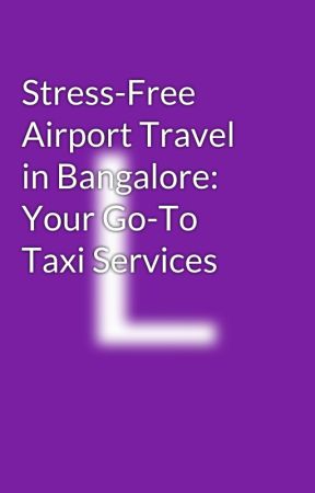 Stress-Free Airport Travel in Bangalore: Your Go-To Taxi Services by LongRouteCabs