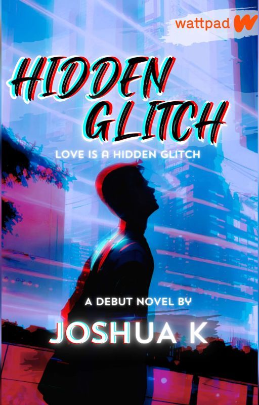 HIDDEN GLITCH - Joshua K ( WATTPAD VERSION)  by the_kjoshua