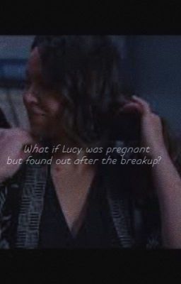 What if Lucy was pregnant but found out after the breakup  cover