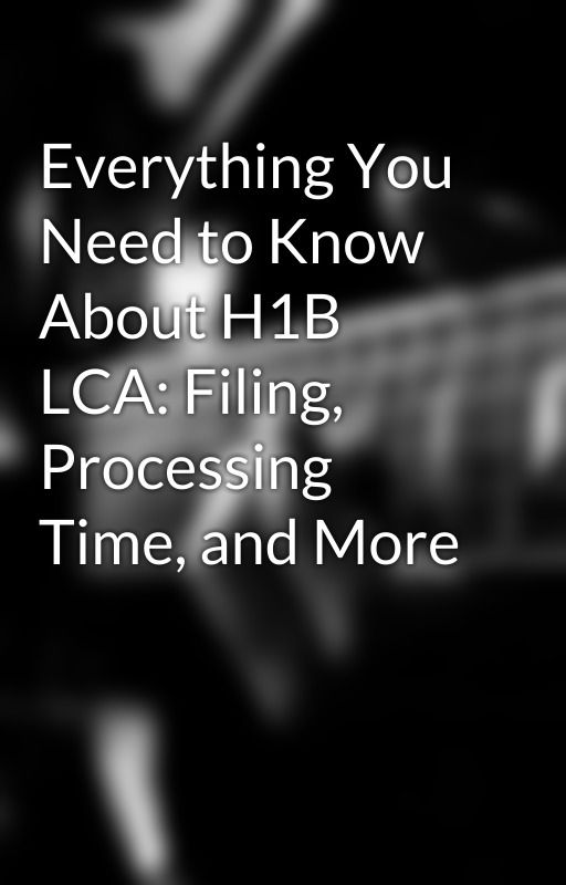 Everything You Need to Know About H1B LCA: Filing, Processing Time, and More by imagilitysoftware