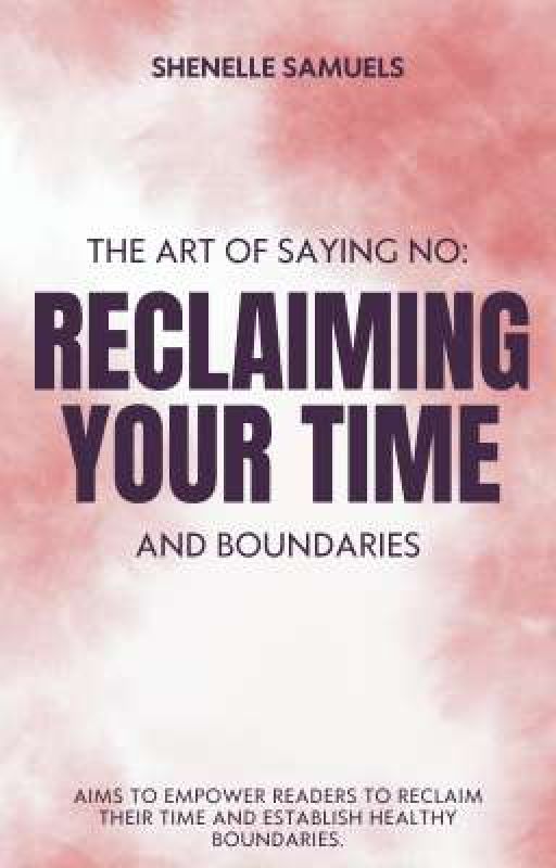 The Art Of Saying No: Reclaiming Your Time And Boundaries by Samxco21