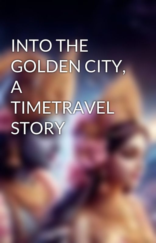 INTO THE GOLDEN CITY, A TIMETRAVEL STORY by HariVandita