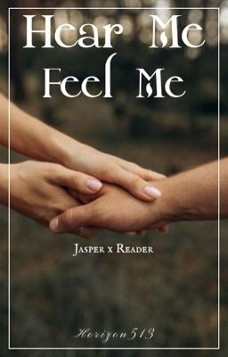 Hear Me Feel Me ~ Jasper Hale x Reader cover