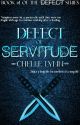 Defect of Servitude [Book #1] by ChelleLynnWriting