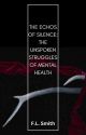 Echos OF Silence: The Unspoken Struggles Of Mental Health by angelslayers2003