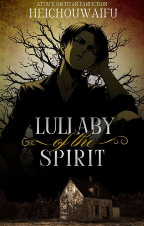 lullaby of the spirit | attack on titan fanfic | levixoc by HeichouWaifu