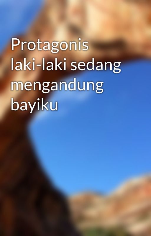 Protagonis laki-laki sedang mengandung bayiku by Terwelu