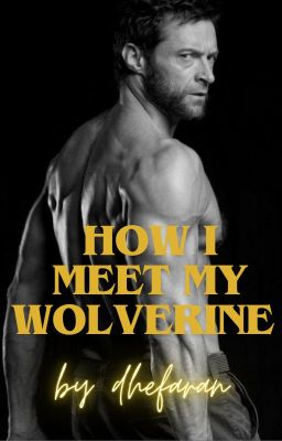 How I Meet My Wolverine - Logan Howlett x Reader cover