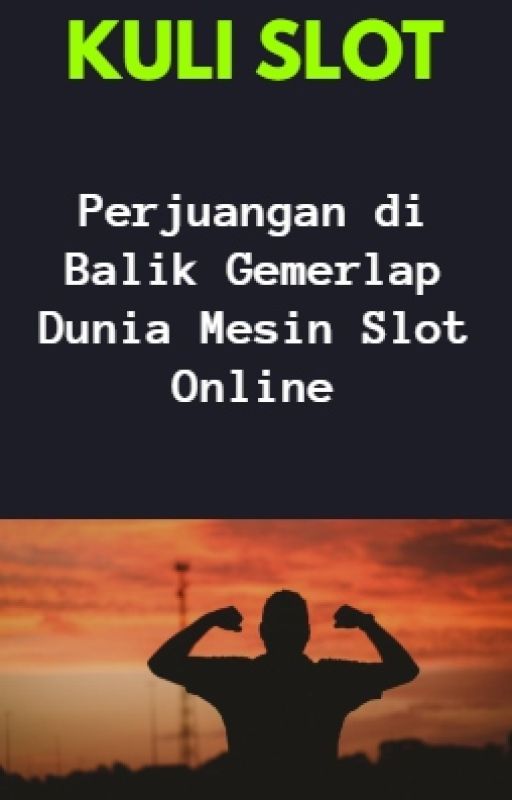 Perjuangan Kuli Slot di Balik Gemerlap Dunia Mesin Slot Online by kulislot