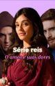 Série reis:O Amor E Suas Dores by Fanfics_novelas02