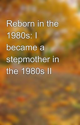 Reborn in the 1980s: I became a stepmother in the 1980s Ⅱ cover