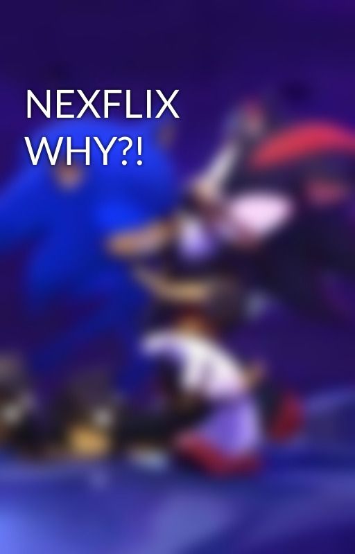 NEXFLIX WHY?! by Sh4d0w_th3_he4gh0g