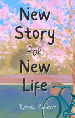 New Story for New Life by Rosea_Sweet