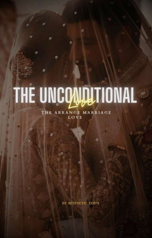 The UNCONDITIONAL Love : The forced arrange marriage  by Aesthogirl