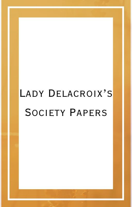 Lady Delacroix's Society Papers by BubblyYork