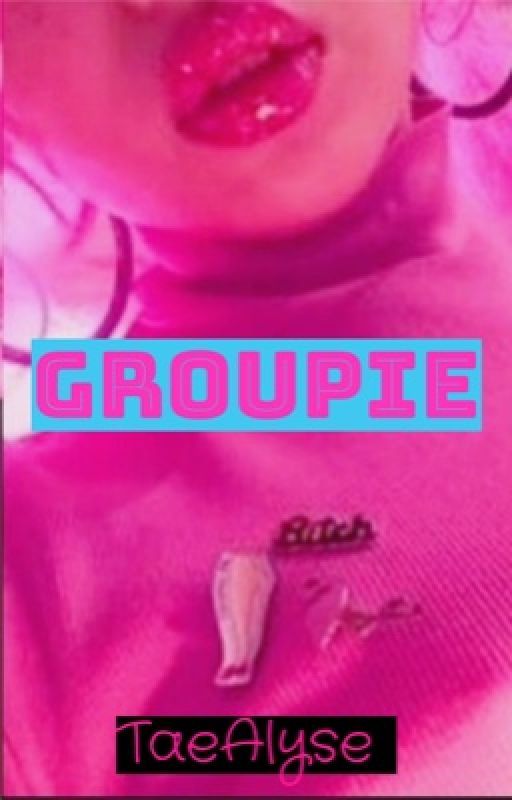 Groupie by TaeAlyse