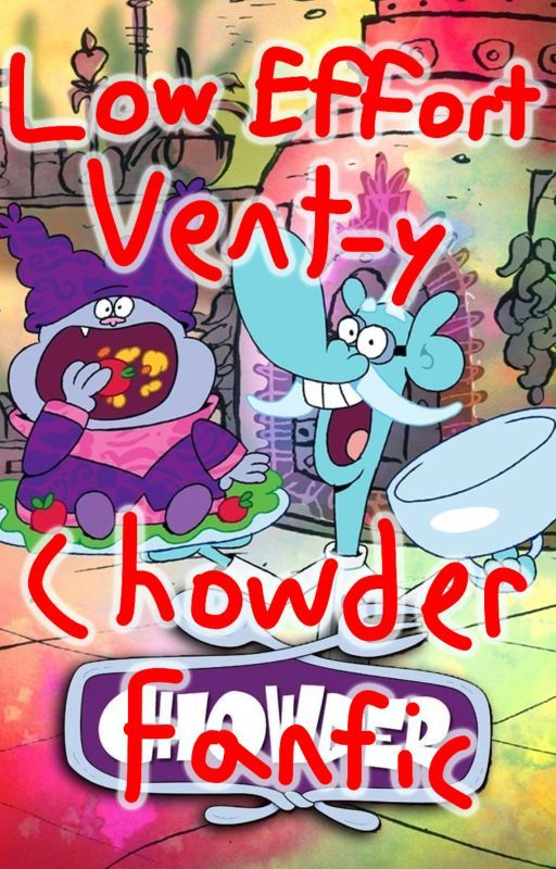 Low Effort Vent-y Chowder Fanfic by monkeyman2022