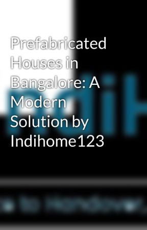 Prefabricated Houses in Bangalore: A Modern Solution by Indihome123 by indihome2024