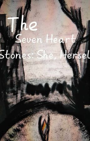 The Seven Heart Stones; She, Herself by Xyriene1Cassie1