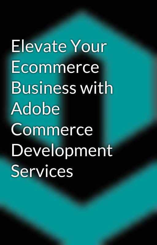 Elevate Your Ecommerce Business with Adobe Commerce Development Services by Webiatorst