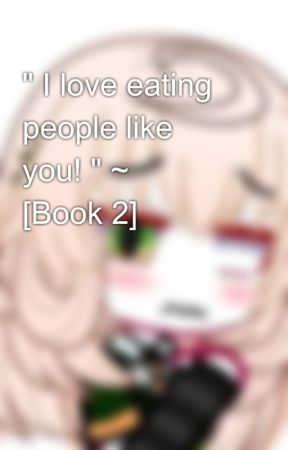 " I love eating people like you! " ~ 💞 [Book 2] by CanPixel