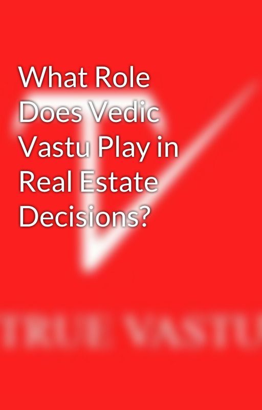 What Role Does Vedic Vastu Play in Real Estate Decisions? by adititruevastu