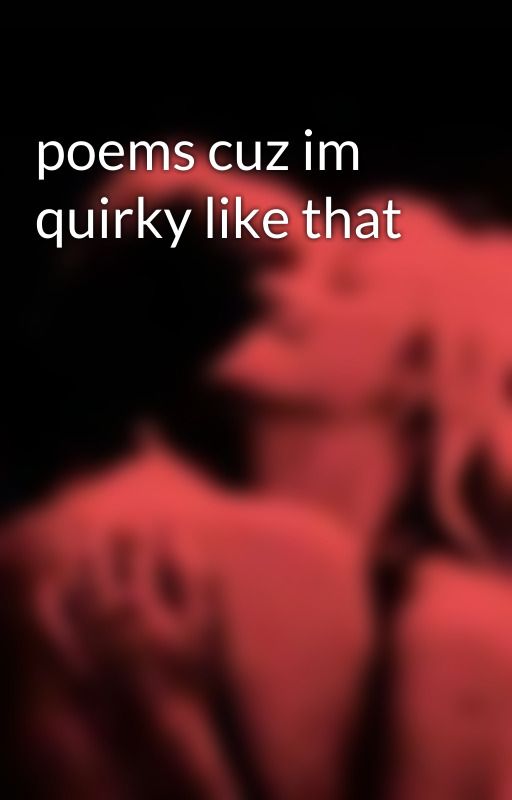 poems cuz im quirky like that by Stormaggedden