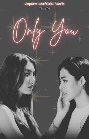 Only You - LingOrm Unofficial Fanfic - (IraTawan) by TinieT4