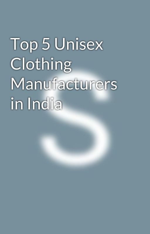 Top 5 Unisex Clothing Manufacturers in India by Shraddha1008