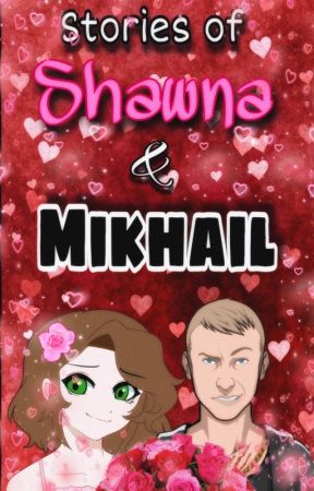 Stories of Shawna And Mikhail by ShawnaLovesPinkFlowe