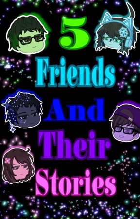 5 Friends and Their Stories by ShawnaLovesPinkFlowe