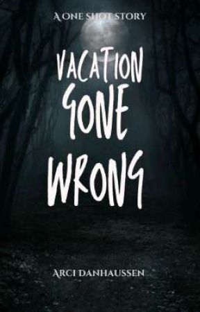 VACATION GONE WRONG (A ONE SHOT STORY) by A-R-C-I