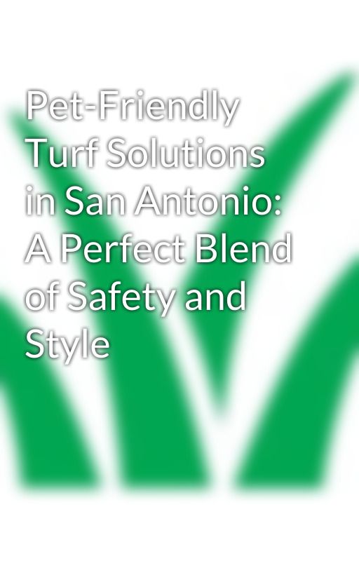 Pet-Friendly Turf Solutions in San Antonio: A Perfect Blend of Safety and Style by ultimateturf