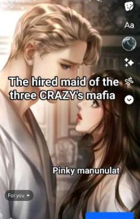 the hired maid of the three CRAZY's mafia(Completed)  by MS-PINKYWRITES