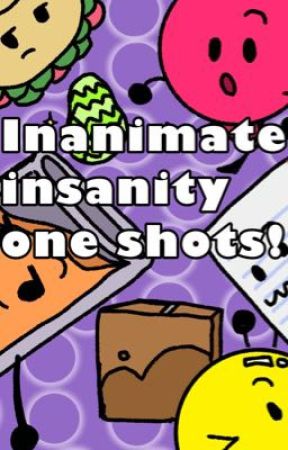 Inanimate insanity one shots (reqs open) by whoopies_123