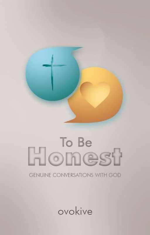 To Be Honest: Genuine Conversations With God  by ovokive