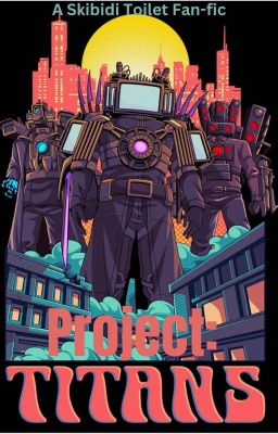 Project: Titan (Skibidi Toilet Fan-fic) cover