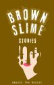 Brown Slime Stories by PoopCulture