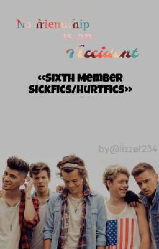 NO FRIENDSHIP IS AN ACCIDENT || SIXTH MEMBER SICKFICS/HURTFICS by Lizzel234