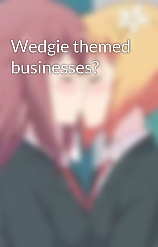 Wedgie themed businesses? by UwUifurcringe