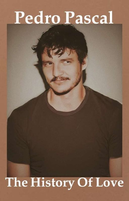 The History Of Love| Pedro Pascal by GrizzlyVanBear