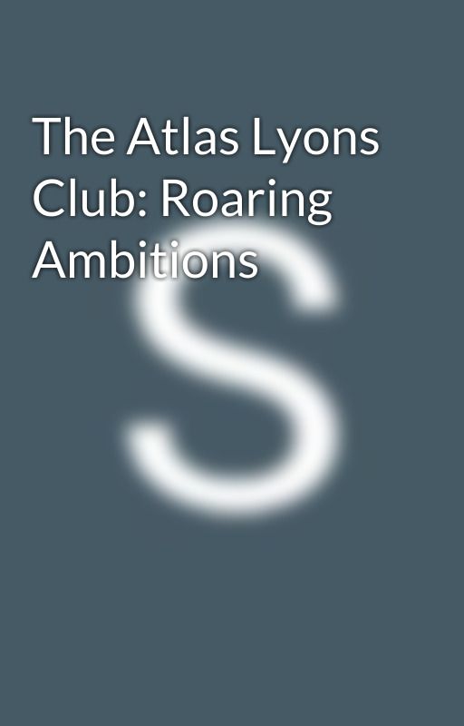 The Atlas Lyons Club: Roaring Ambitions by AtlasLyonsClub