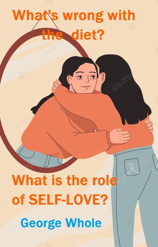 What's wrong with the diet? What is the role of self-love? by georgewhole