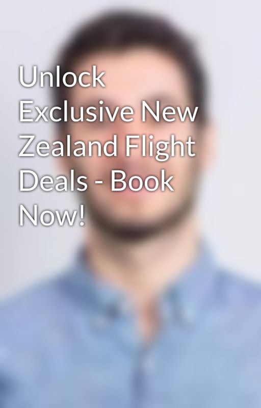 Unlock Exclusive New Zealand Flight Deals - Book Now! by liosmith879