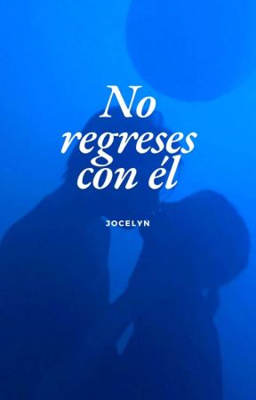 NO REGRESES CON ÉL by Joc3lyynn