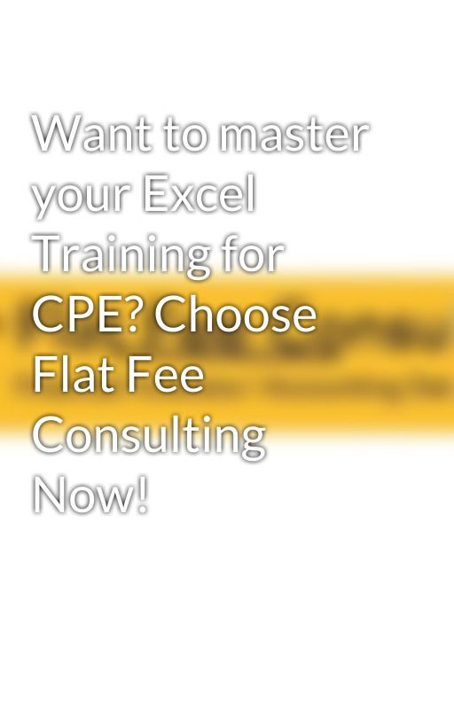 Want to master your Excel Training for CPE? Choose Flat Fee Consulting Now! by flatfeeconsulting