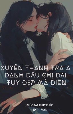 (BHTT - EDIT HOÀN) Xuyên Thành Tra A Đánh Dấu Chị Đại Tuy Đẹp Mà Điên cover